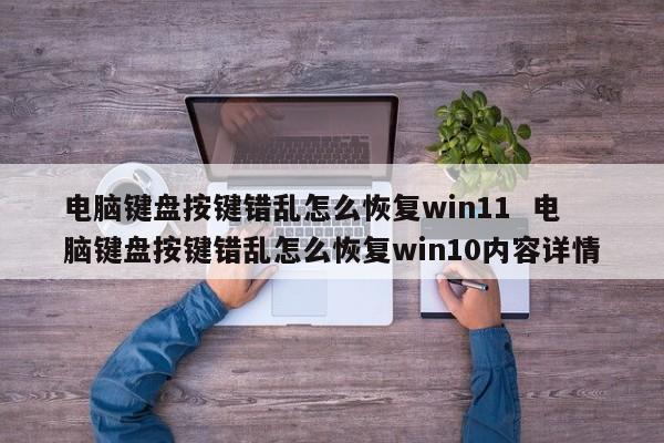 电脑键盘按键错乱怎么恢复win11  电脑键盘按键错乱怎么恢复win10内容详情