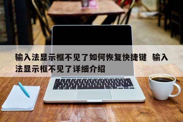 输入法显示框不见了如何恢复快捷键  输入法显示框不见了详细介绍