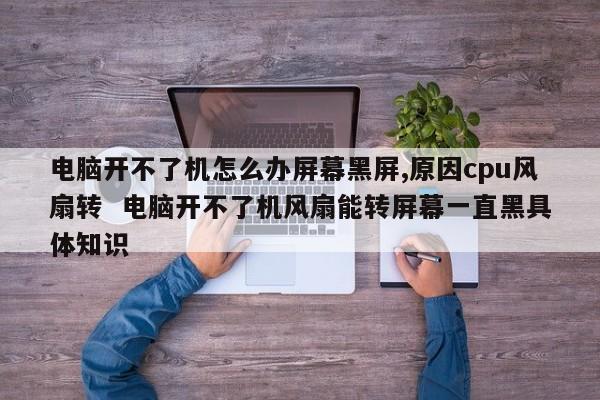 电脑开不了机怎么办屏幕黑屏,原因cpu风扇转  电脑开不了机风扇能转屏幕一直黑具体知识