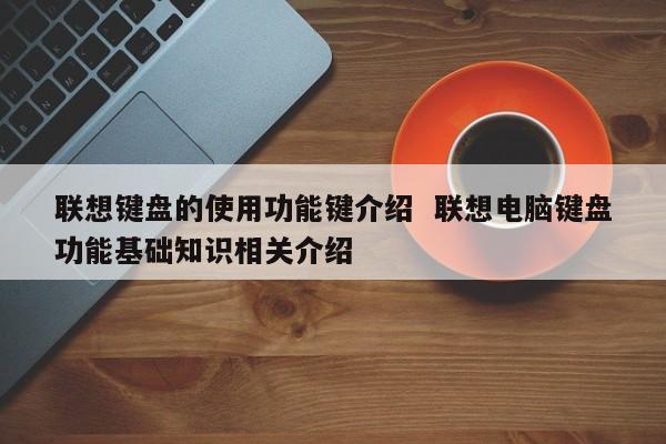 联想键盘的使用功能键介绍  联想电脑键盘功能基础知识相关介绍