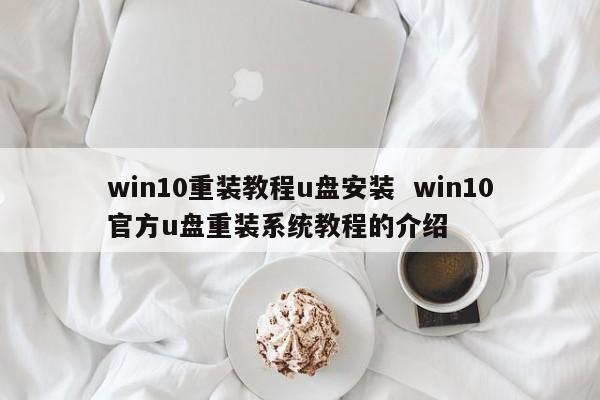 win10重装教程u盘安装  win10官方u盘重装系统教程的介绍