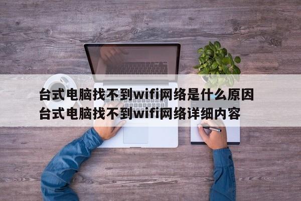 台式电脑找不到wifi网络是什么原因  台式电脑找不到wifi网络详细内容