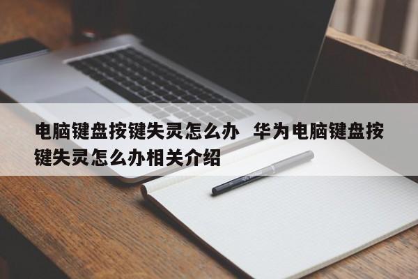 电脑键盘按键失灵怎么办  华为电脑键盘按键失灵怎么办相关介绍