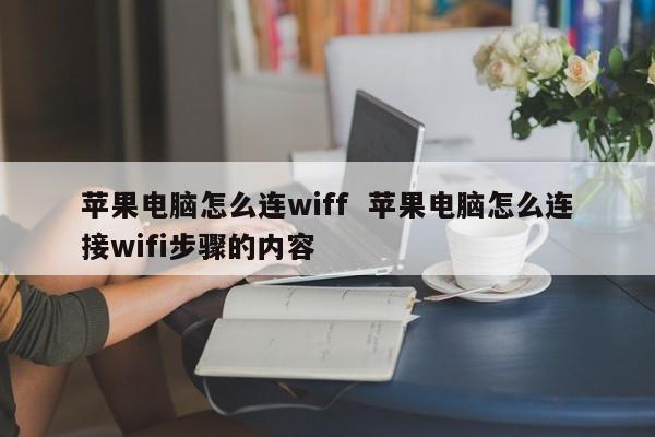 苹果电脑怎么连wiff  苹果电脑怎么连接wifi步骤的内容