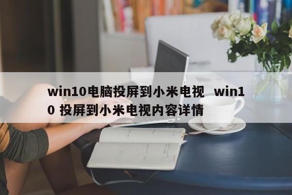 win10电脑投屏到小米电视  win10 投屏到小米电视内容详情