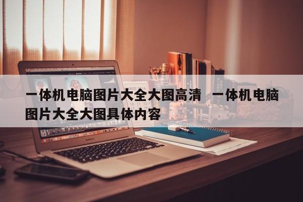 一体机电脑图片大全大图高清  一体机电脑图片大全大图具体内容