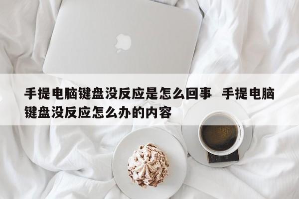 手提电脑键盘没反应是怎么回事  手提电脑键盘没反应怎么办的内容