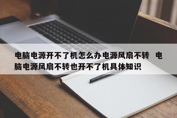 电脑电源开不了机怎么办电源风扇不转  电脑电源风扇不转也开不了机具体知识