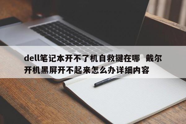 dell笔记本开不了机自救键在哪  戴尔开机黑屏开不起来怎么办详细内容