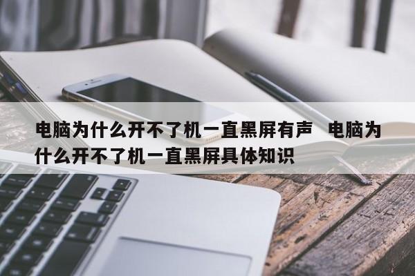 电脑为什么开不了机一直黑屏有声  电脑为什么开不了机一直黑屏具体知识