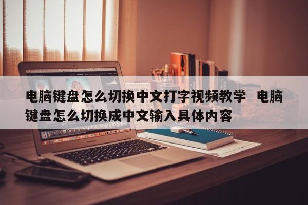 电脑键盘怎么切换中文打字视频教学  电脑键盘怎么切换成中文输入具体内容