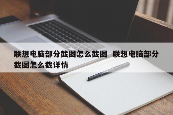 联想电脑部分截图怎么截图  联想电脑部分截图怎么截详情