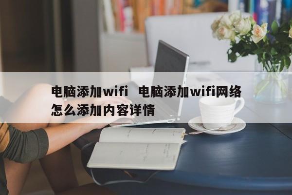 电脑添加wifi  电脑添加wifi网络怎么添加内容详情