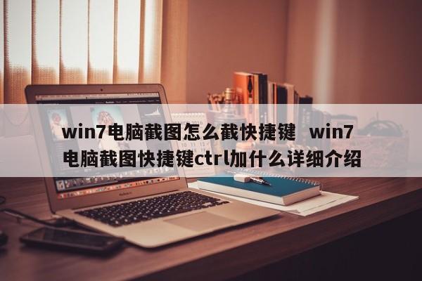 win7电脑截图怎么截快捷键  win7电脑截图快捷键ctrl加什么详细介绍