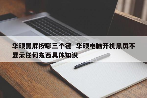 华硕黑屏按哪三个键  华硕电脑开机黑屏不显示任何东西具体知识