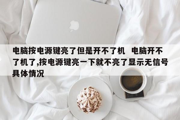 电脑按电源键亮了但是开不了机  电脑开不了机了,按电源键亮一下就不亮了显示无信号具体情况