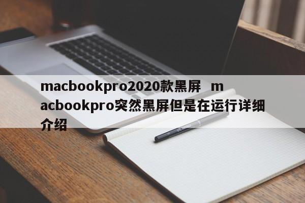 macbookpro2020款黑屏  macbookpro突然黑屏但是在运行详细介绍