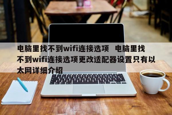 电脑里找不到wifi连接选项  电脑里找不到wifi连接选项更改适配器设置只有以太网详细介绍