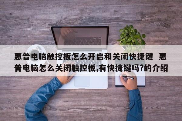 惠普电脑触控板怎么开启和关闭快捷键  惠普电脑怎么关闭触控板,有快捷键吗?的介绍